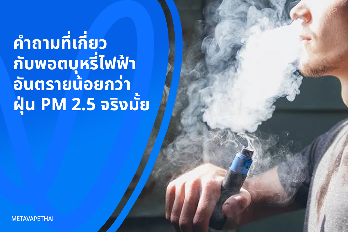 คำถามที่เกี่ยวกับพอตบุหรี่ไฟฟ้าอันตรายน้อยกว่าฝุ่น PM 2.5 จริงมั้ย