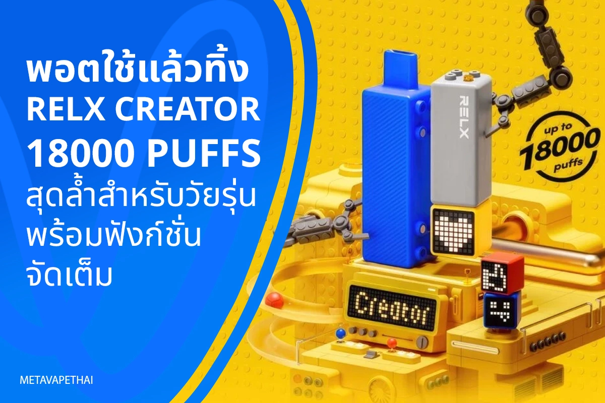 พอตใช้แล้วทิ้ง RELX CREATOR 18000 PUFFS สุดล้ำสำหรับวัยรุ่นพร้อมฟังก์ชั่นจัดเต็ม