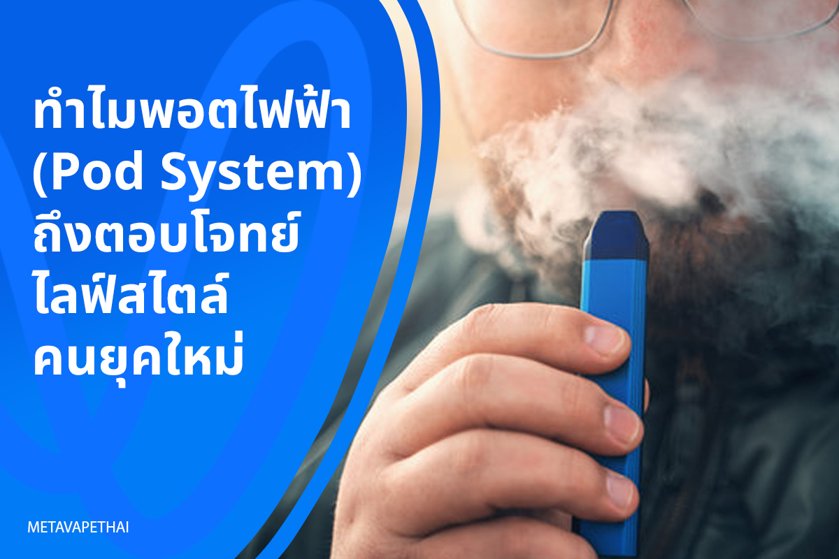 ทำไมพอตไฟฟ้า (Pod System) ถึงตอบโจทย์ไลฟ์สไตล์คนยุคใหม่