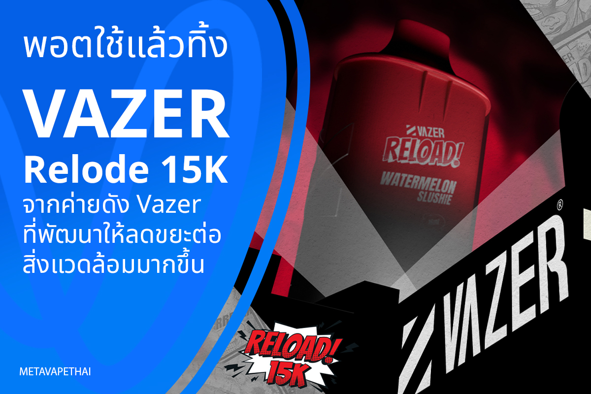 พอตใช้แล้วทิ้ง VAZER Relode 15K จากค่ายดัง Vazer ที่พัฒนาให้ลดขยะต่อสิ่งแวดล้อมมากขึ้น