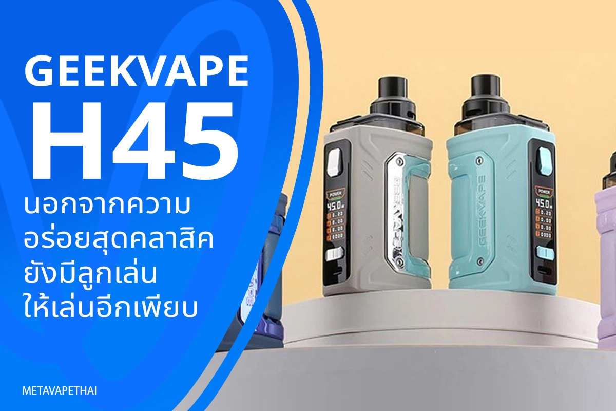 Geekvape H45 นอกจากความอร่อยสุดคลาสิคยังมีลูกเล่นให้เล่นอีกเพียบ